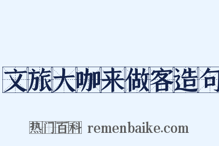 文旅大咖来做客造句是什么意思的图片